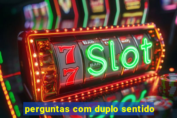 perguntas com duplo sentido